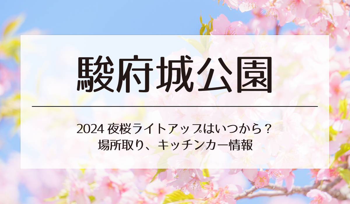 駿府城公園　2024夜桜ライトアップはいつから？場所取り、キッチンカー情報