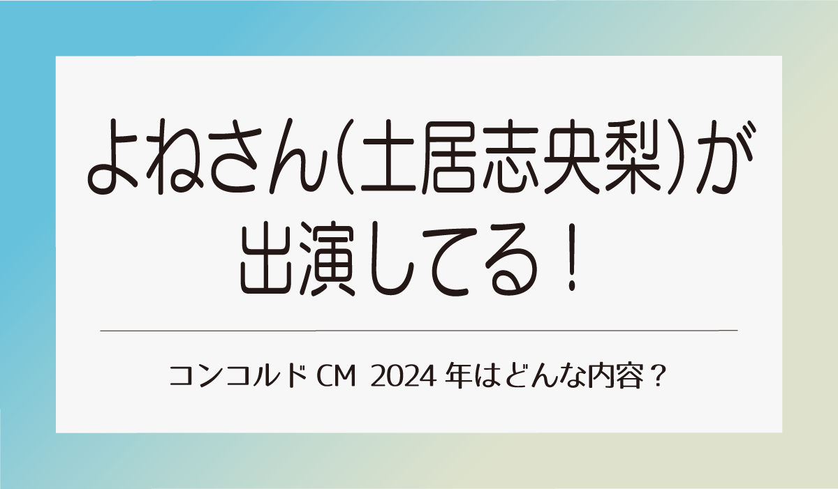 よねさん（土居志央梨）が出演してる！コンコルドCM 2024年はどんな内容？