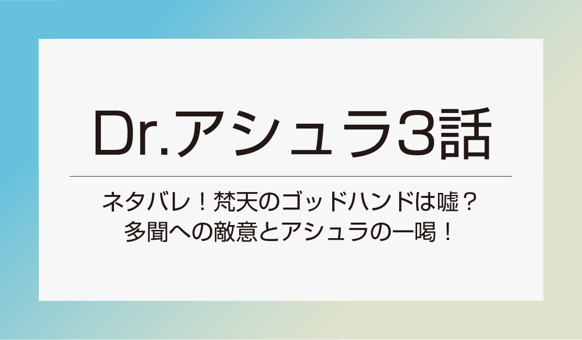 【Dr.アシュラ3話】ネタバレ！梵天のゴッドハンドは嘘？多聞への敵意とアシュラの一喝！