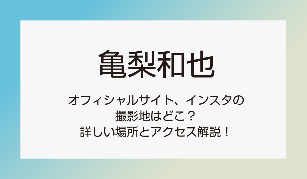 【亀梨和也】オフィシャルサイト、インスタの撮影地はどこ？詳しい場所とアクセス解説！
