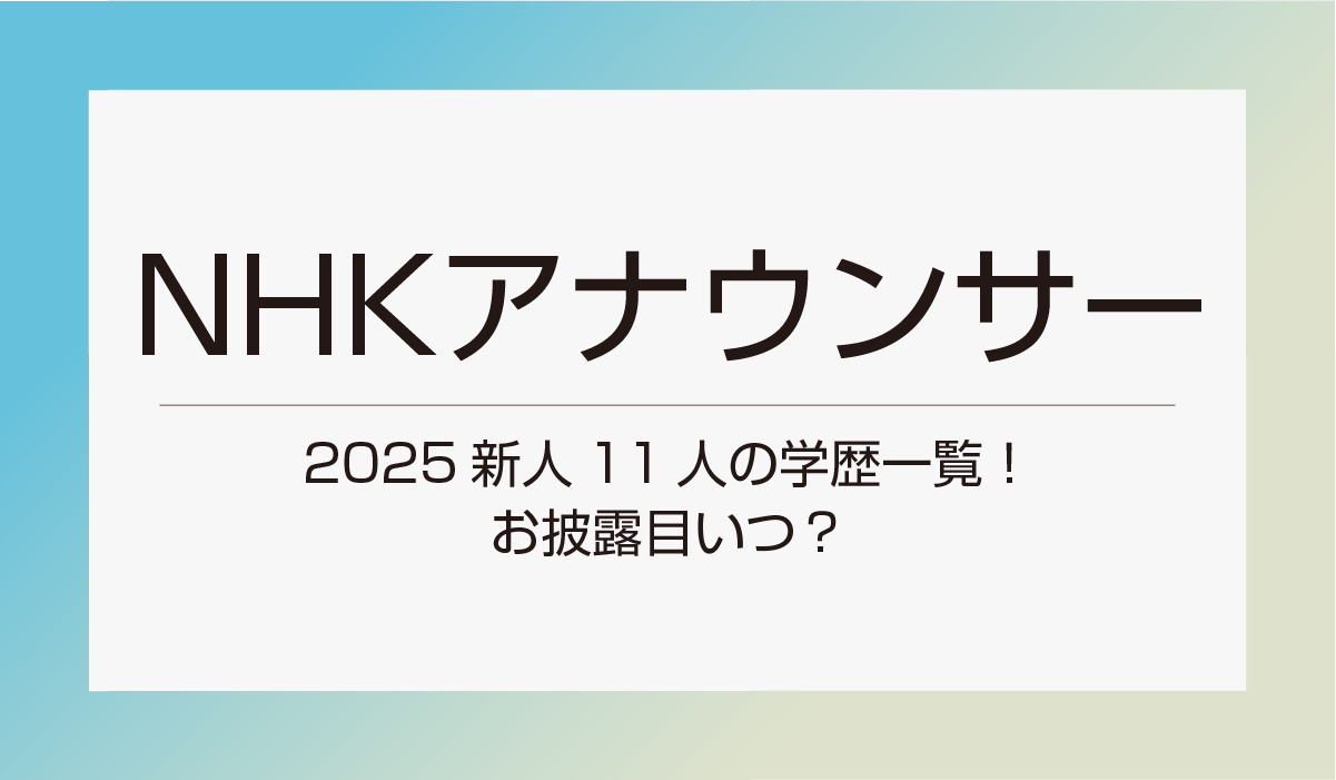 【NHKアナウンサー2025】新人11人の学歴一覧！お披露目はいつ？