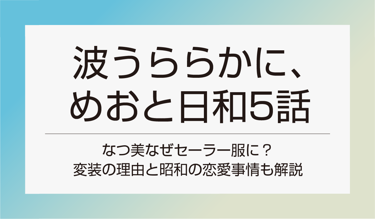 【めおと日和5話】なつ美なぜセーラー服に？変装の理由と昭和の恋愛事情も解説