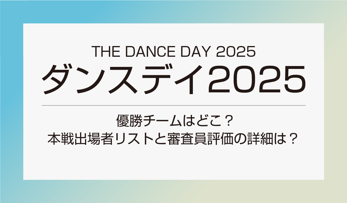 ダンスデイ2025 優勝チームはどこ？本戦出場者リストと審査員評価の詳細は？