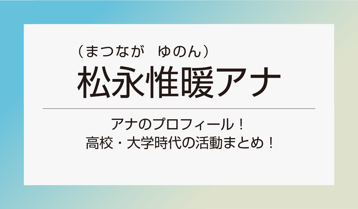 松永惟暖（まつながゆのん）アナのプロフィール！高校・大学時代の活動まとめ！