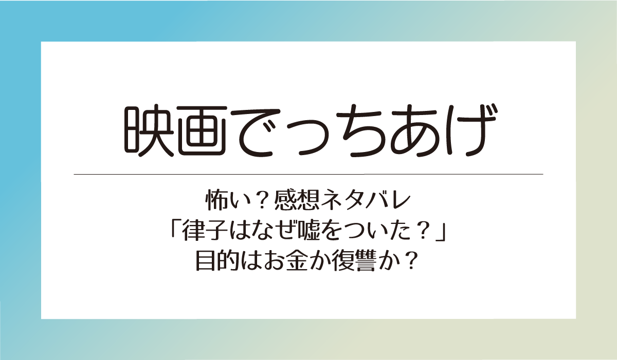 【映画でっちあげ】怖い？感想ネタバレ「律子はなぜ嘘をついた？」目的はお金か復讐か？