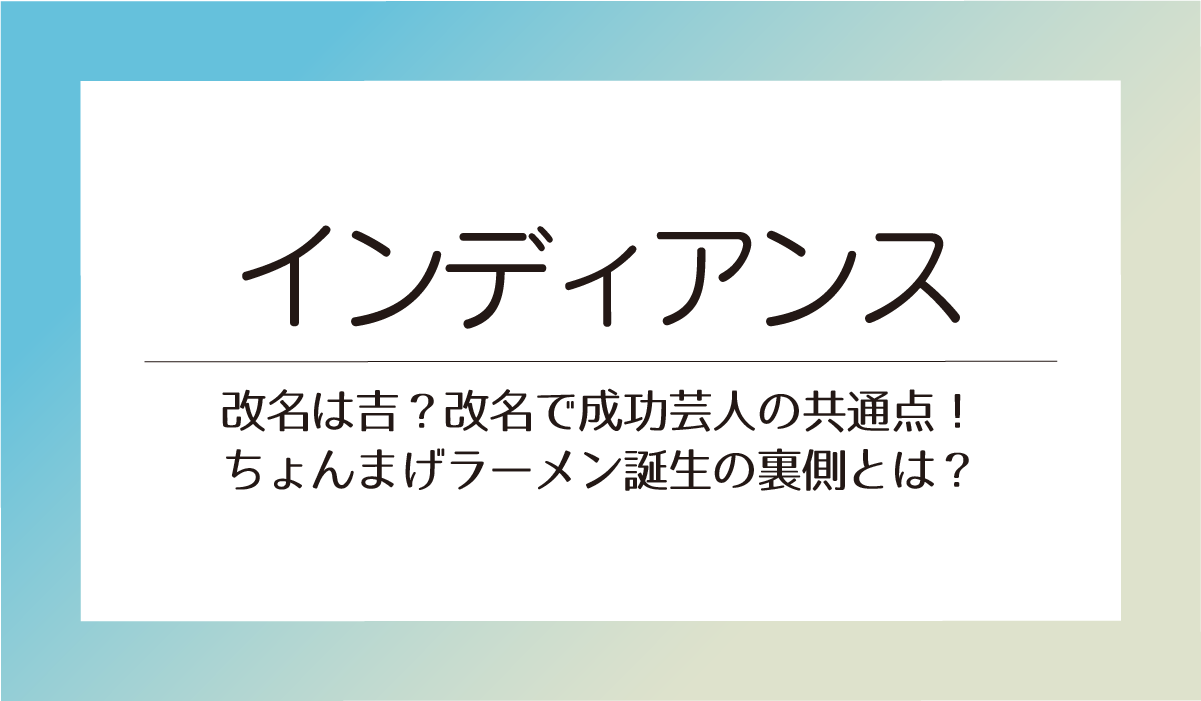 【インディアンス改名は吉？】改名成功芸人たちの共通点！ちょんまげラーメン誕生の裏側とは？
