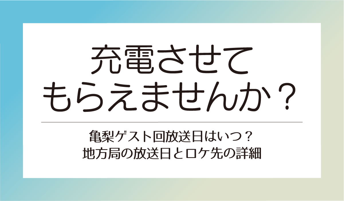 「充電させてもらえませんか？」亀梨ゲスト回放送日はいつ？地方局の放送日とロケ先の詳細