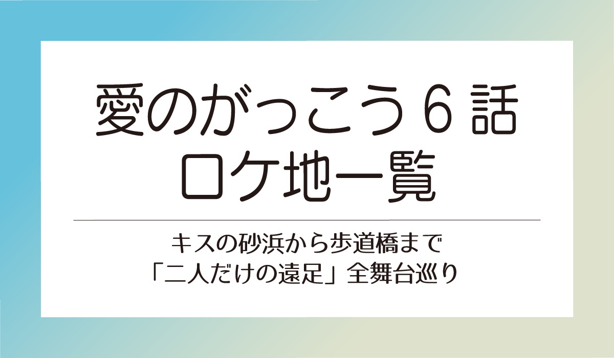 【愛のがっこう6話ロケ地一覧】キスの砂浜から歩道橋まで「二人だけの遠足」全舞台巡り