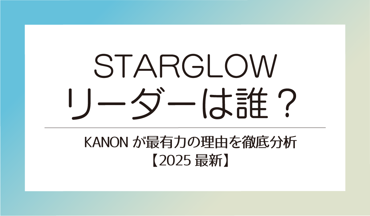 STARGLOWリーダーは誰?KANONが最有力の理由を徹底分析【2025最新】