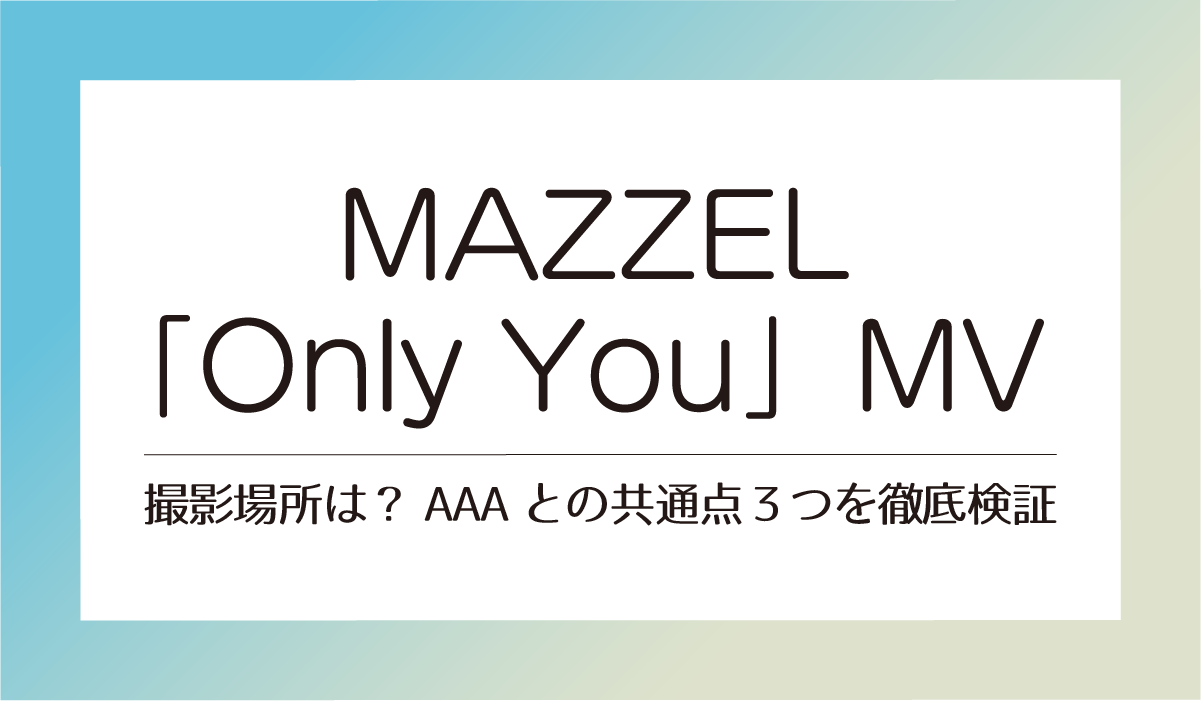 MAZZEL「Only You」MVの撮影場所は？AAAとの共通点３つを徹底検証