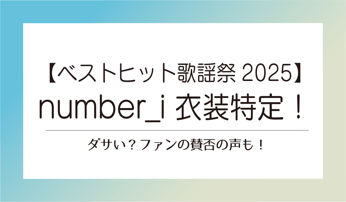 【ベストヒット歌謡祭2025】number_i 衣装特定！ダサい？ファンの賛否の声も！