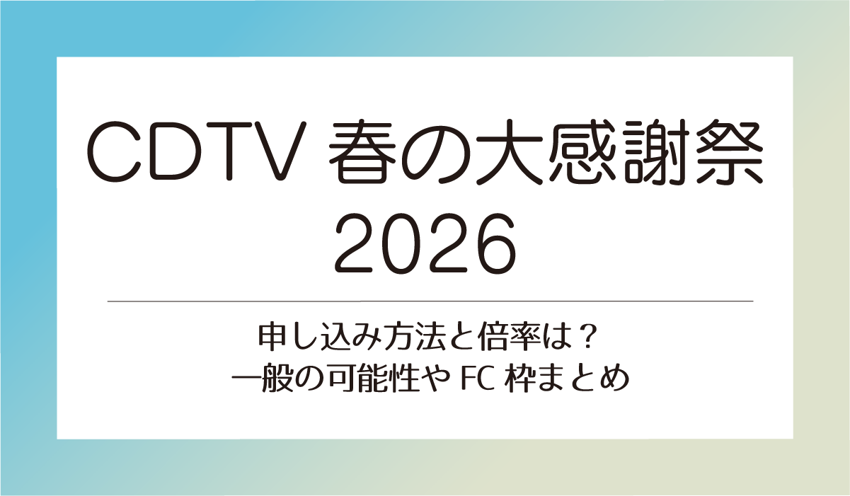 CDTV春の大感謝祭2026申し込み方法と倍率は？一般の可能性やFC枠まとめ