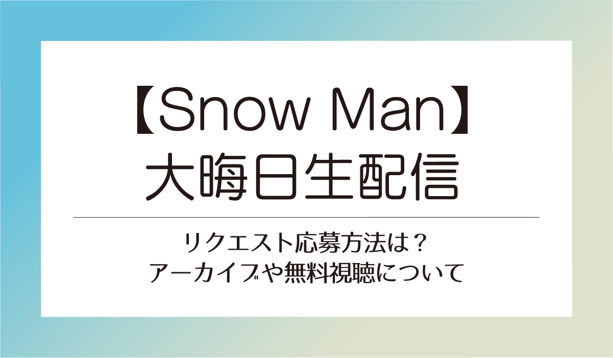 【Snow Man大晦日生配信】リクエスト応募方法は？アーカイブや無料視聴について