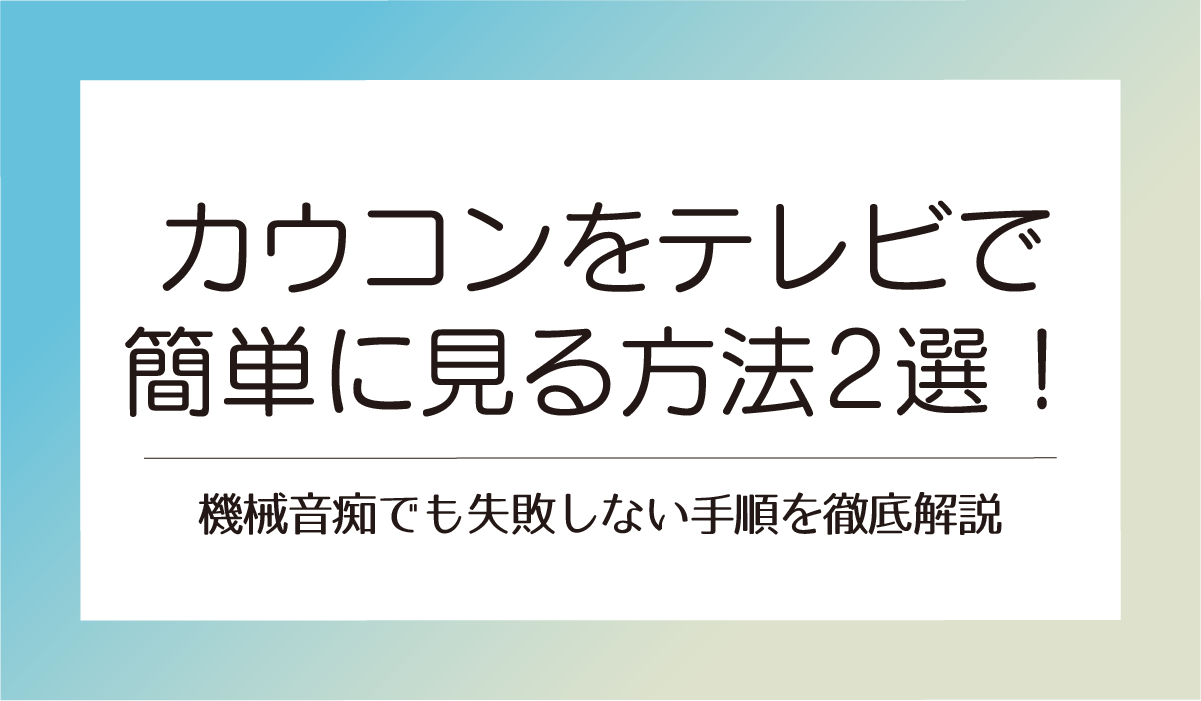 カウコンをテレビで簡単に見る方法2選！機械音痴でも失敗しない手順を徹底解説