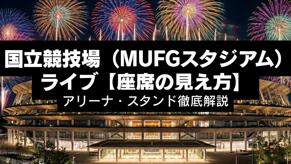 国立競技場(MUFGスタジアム)ライブ【座席の見え方】アリーナ・スタンド徹底解説