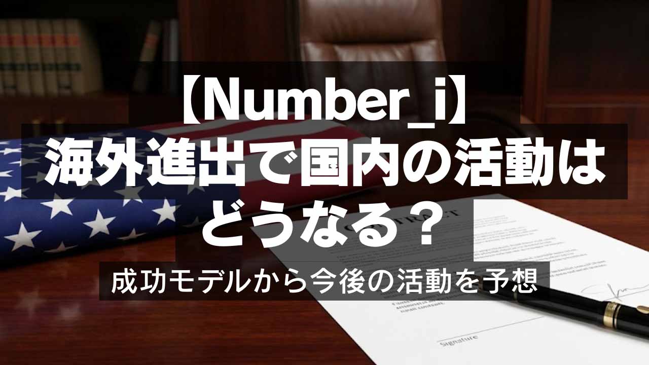 【Number_i】海外進出で国内の活動はどうなる？成功モデルから今後の拠点を予想