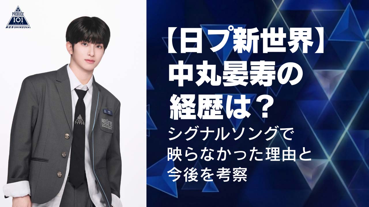 日プ新世界 中丸晏寿（あじゅ）の経歴は？シグナルソングで映らなかった理由と今後を考察