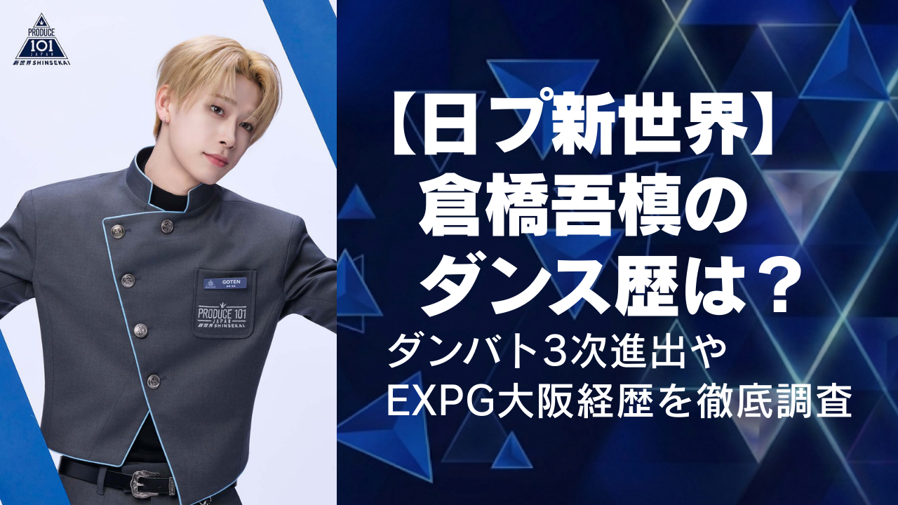 【日プ新世界】倉橋吾槙のダンス歴は？ダンバト3次進出やEXPG大阪経歴を徹底調査
