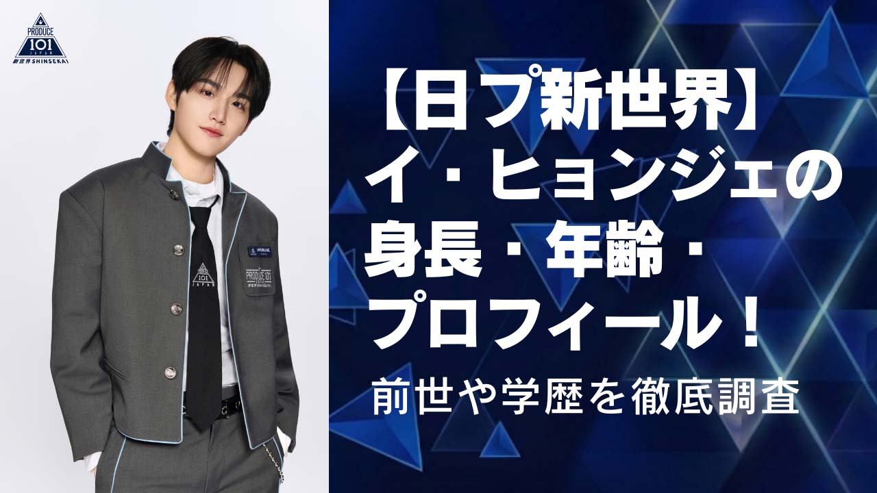 【日プ新世界】イ・ヒョンジェの身長・年齢・プロフィール！前世や学歴を徹底調査