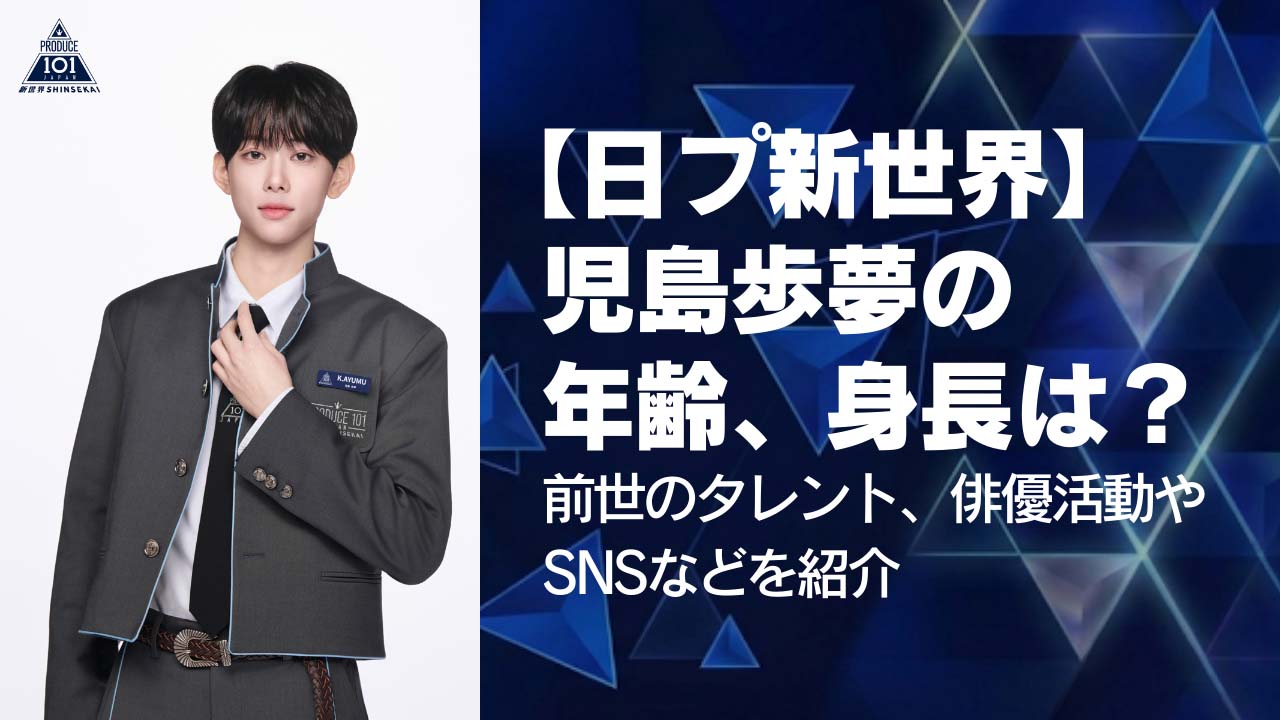 【日プ新世界】児島歩夢の年齢、身長は？前世のタレント、俳優活動やSNSなどを紹介