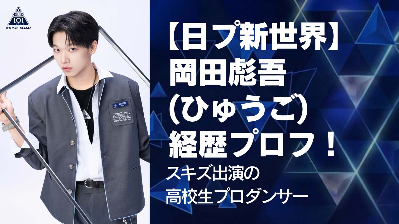 【日プ新世界】岡田彪吾(ひゅうご)経歴プロフ！スキズ出演の高校生プロダンサー
