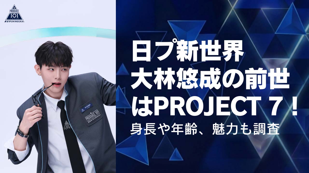 【日プ新世界】大林悠成の前世はPROJECT 7(プジェ)!身長や年齢、魅力も調査
