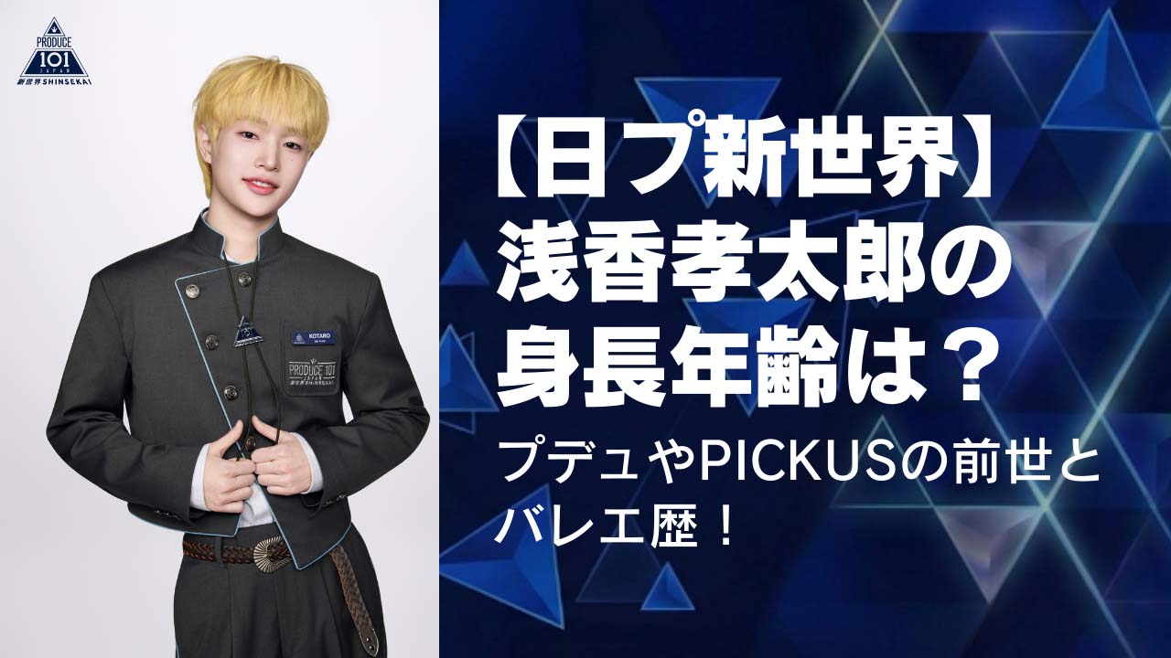 【日プ新世界】浅香孝太郎の身長年齢は？プデュやPICKUSの前世とバレエ歴！