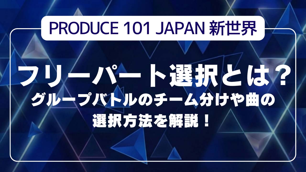 【日プ新世界】フリーパート選択とは？グループバトルのチーム分けや曲の選択方法を解説！