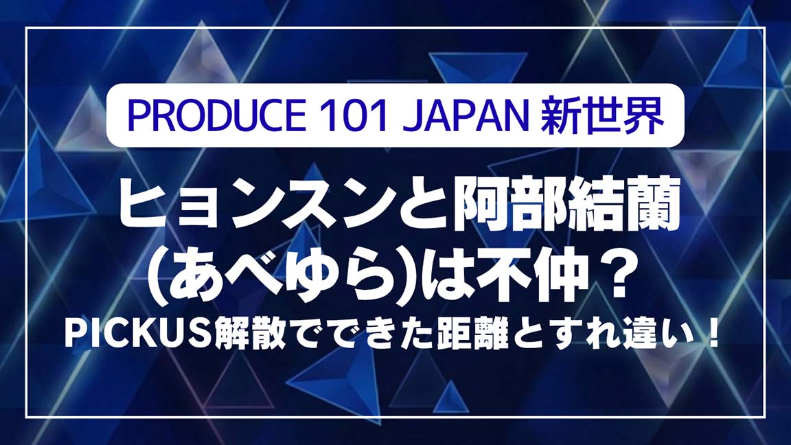 ヒョンスンと阿部結蘭(あべゆら)は不仲？PICKUS解散でできた距離とすれ違い！