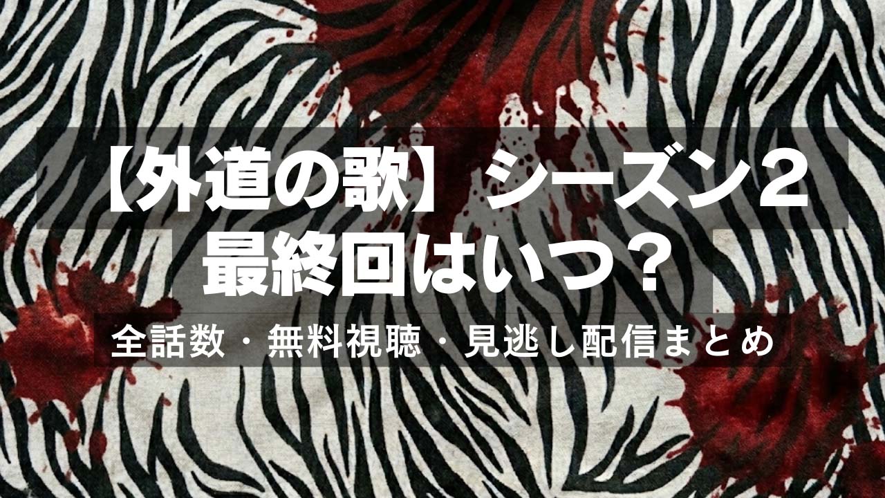 【外道の歌シーズン2】最終回はいつ？全話数・無料視聴・見逃し配信まとめ