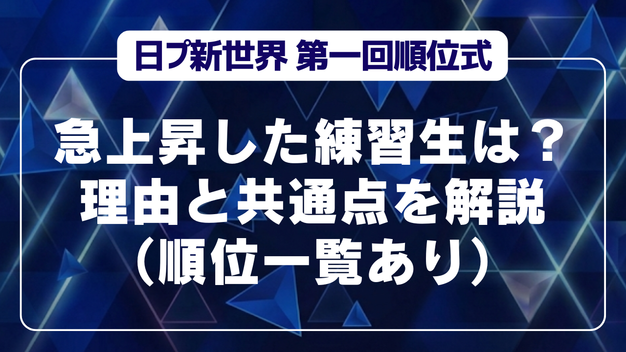 【日プ新世界 第一回順位式】急上昇した練習生は？理由と共通点を解説（順位一覧あり）
