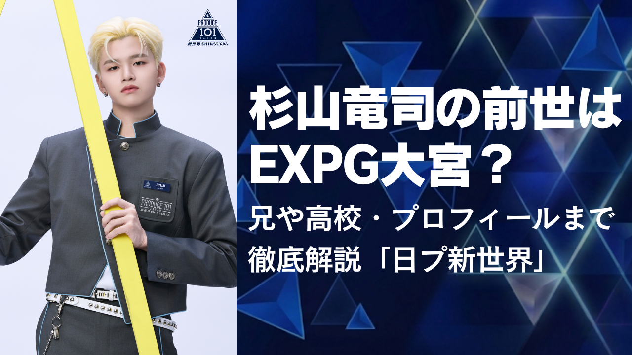 杉山竜司の前世はEXPG大宮？兄や高校・プロフィールまで徹底解説「日プ新世界」