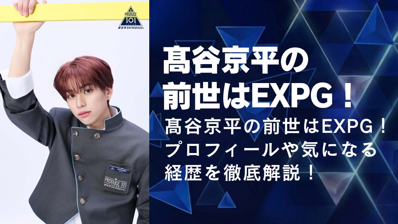 髙谷京平の前世はEXPG!プロフィールや気になる経歴を徹底解説!
