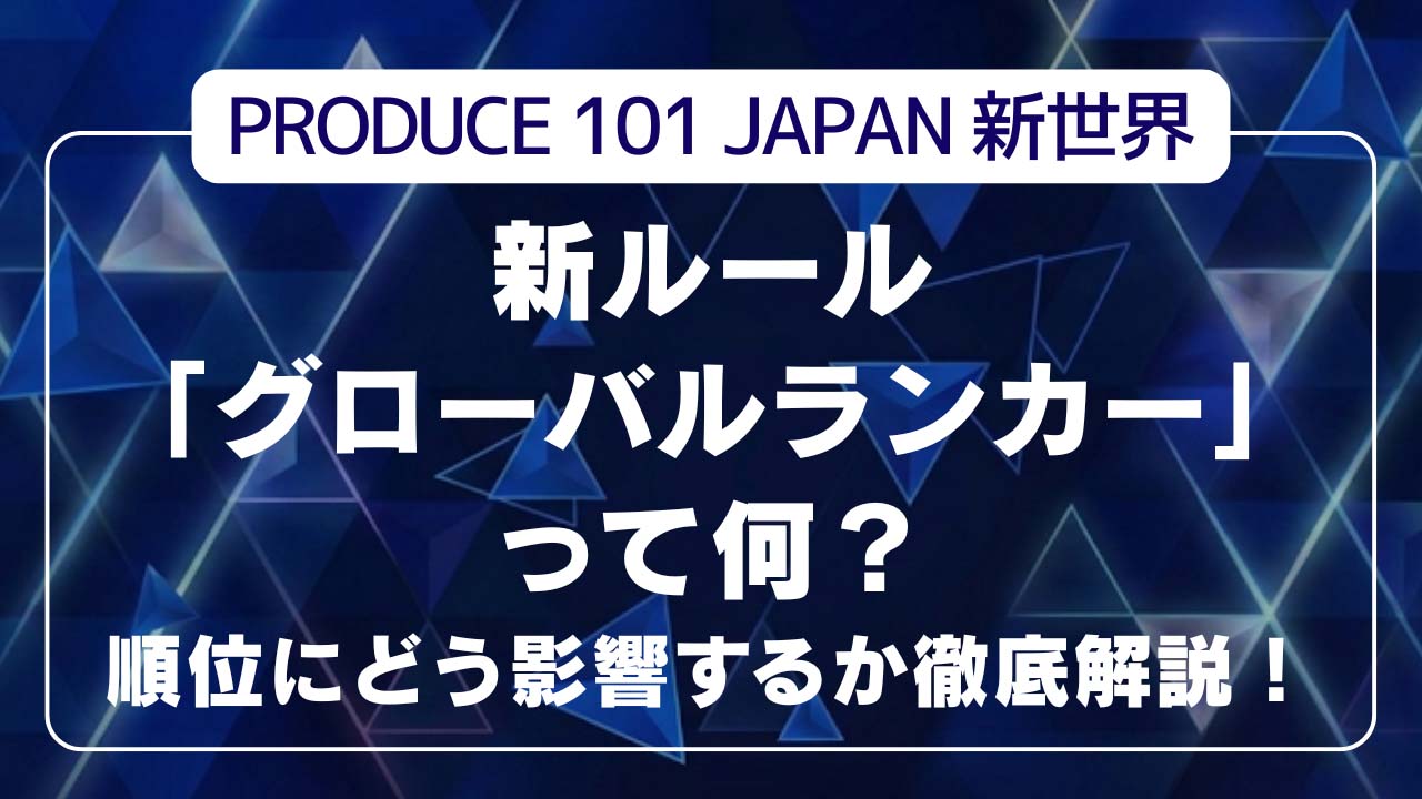 日プ新世界新ルール「グローバルランカー」って何？順位にどう影響するか徹底解説！