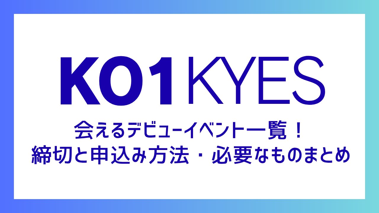 KO1KEYZ会えるデビューイベント一覧！締切と申込み方法・必要なものまとめ