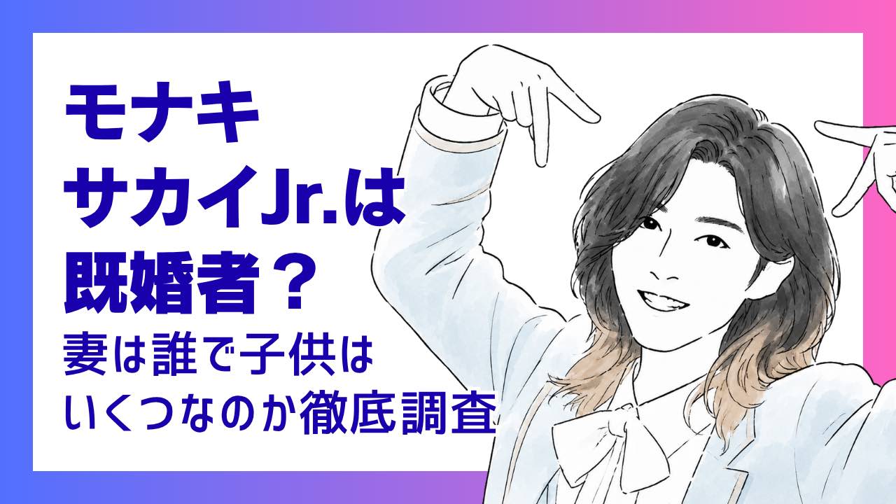 モナキサカイJr.は既婚者？妻は誰で子供はいくつなのか徹底調査