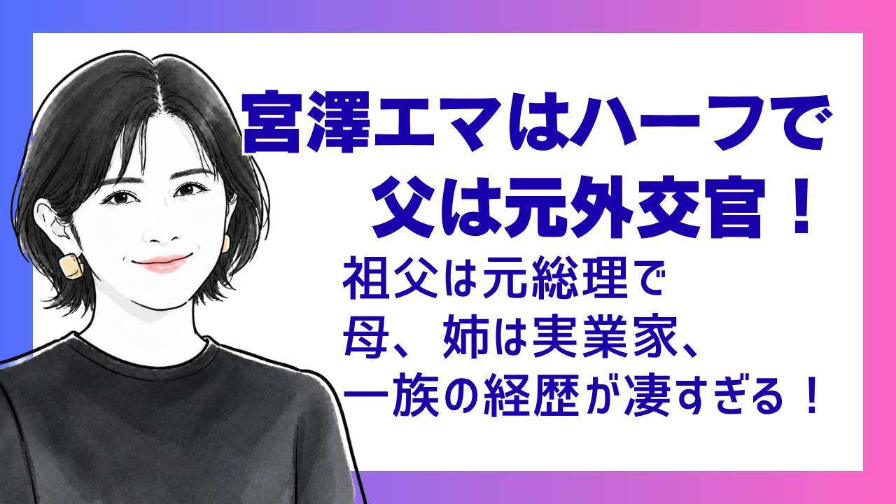 宮澤エマはハーフで父は元外交官！祖父は元総理で母、姉は実業家、一族の経歴が凄すぎる！