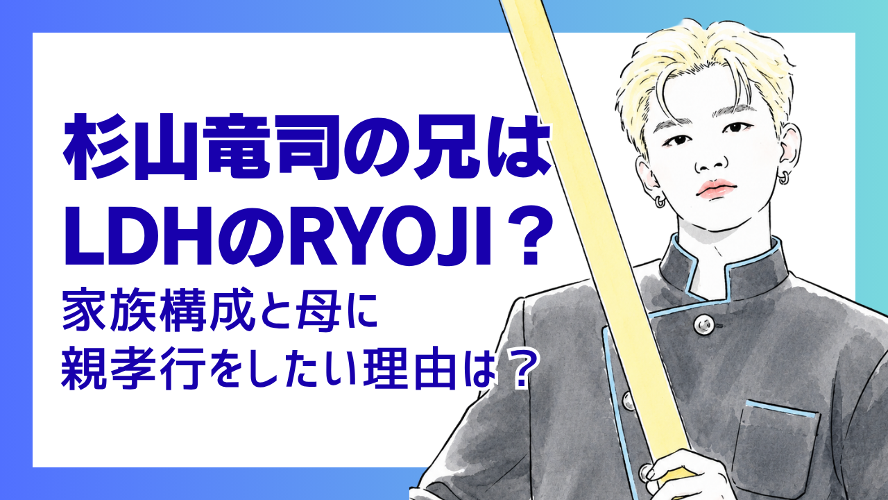杉山竜司兄はLDHのRYOJI？家族構成と母に親孝行をしたい理由は？