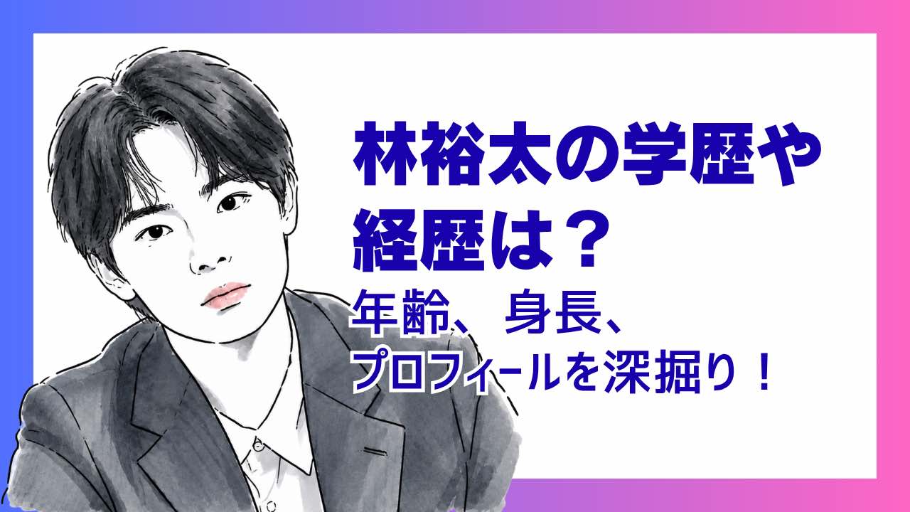 林裕太の学歴や経歴は？年齢、身長、プロフィールを深掘り！