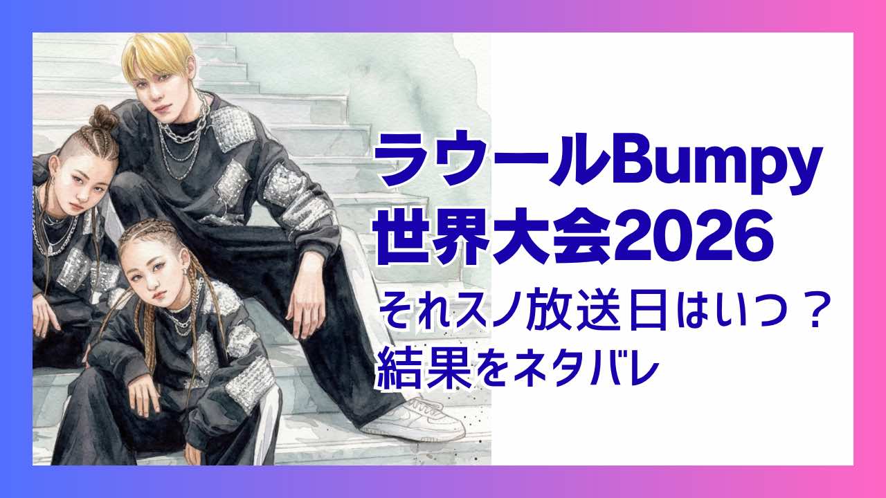 ラウールBumpy世界大会2026のそれスノ放送日はいつ？結果をネタバレ