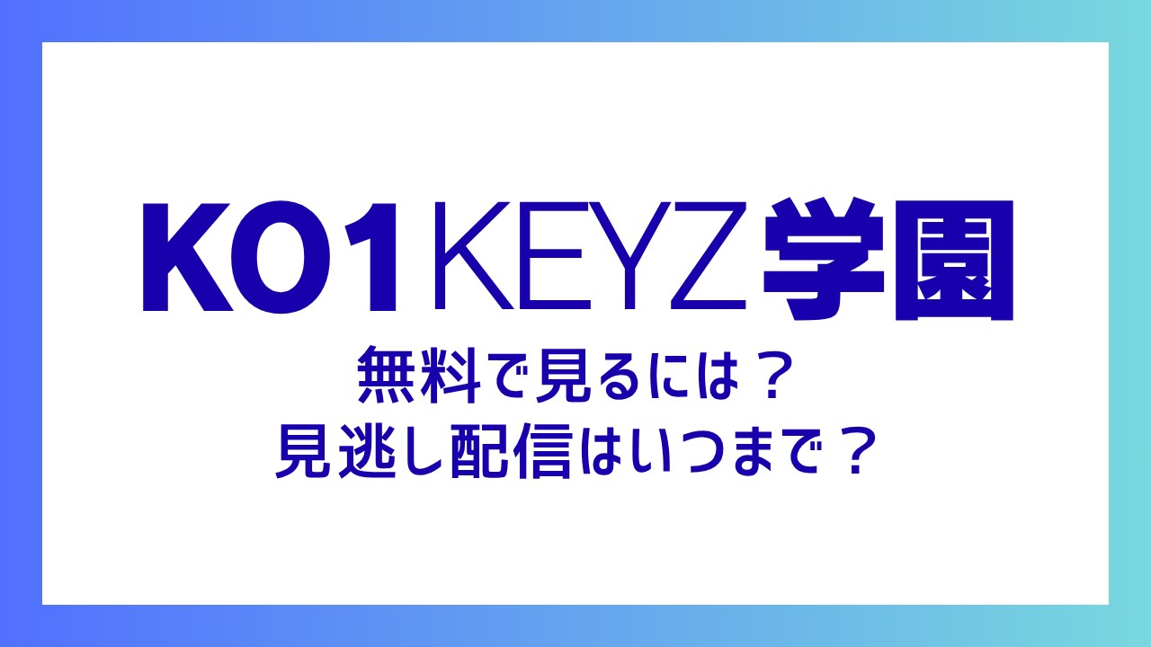 【KO1KEYZ学園】無料で見れる？見逃し配信はいつまで？