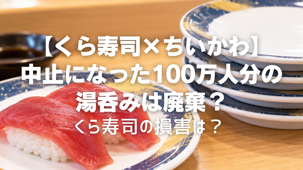 【くら寿司×ちいかわ】中止になった100万人分の湯呑みは廃棄？くら寿司の損害は？