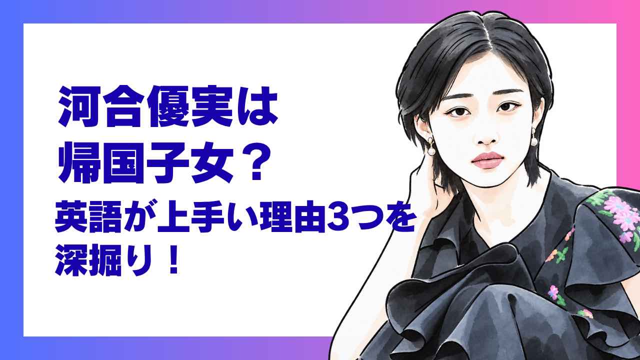 河合優実は帰国子女？英語が上手い理由3つを深掘り！